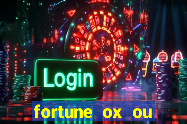 fortune ox ou fortune tiger